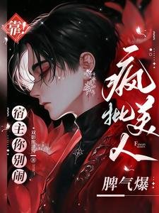 靠！宿主你別鬧，瘋批美人脾氣爆